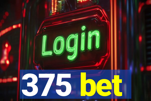 375 bet